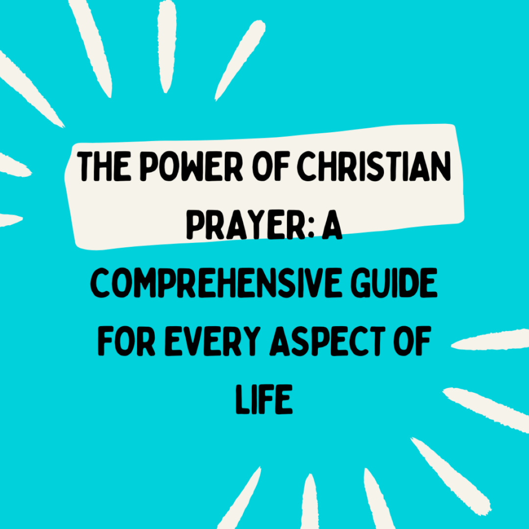 The power of Christian Prayer: a comprehensive guide for every aspect of life.